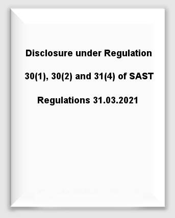 Disclosure under Regulation 30(1), 30(2) and 31(4) of SAST Regulations 31.03.2021