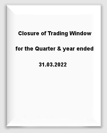 Closure of Trading Window for the Quarter & year ended 31.03.2022