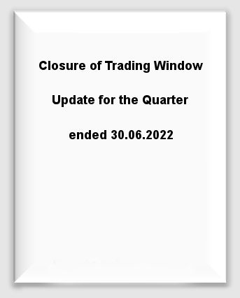 Closure of Trading Window Update for the Quarter ended 30.06.2022