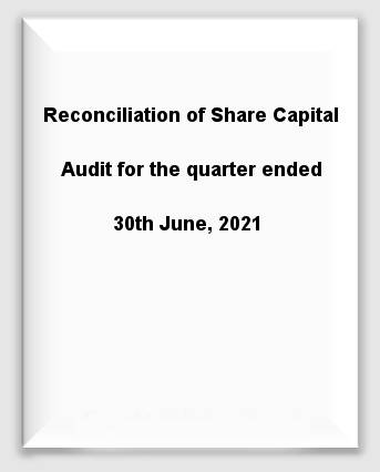 Reconciliation of Share Capital Audit for the quarter ended 30th June, 2021