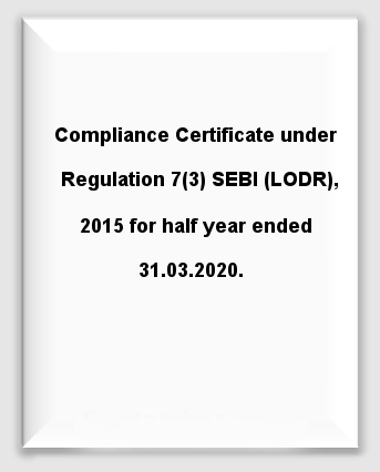 Disclosure Under Half Yearly Compliance as Compliance Certificate under Regulation 7(3) SEBI (LODR), 2015 for half year ended 31.03.2020.