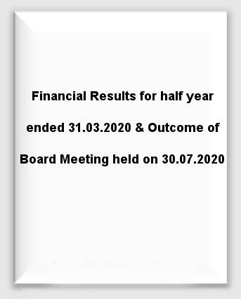 Financial Results for half year ended 31.03.2020 and Outcome of Board Meeting held on 30.07.2020
