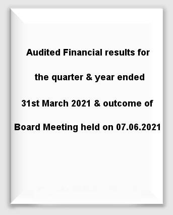 Audited Financial results for the quarter and year ended 31st March 2021 & outcome of Board Meeting held on 07.06.2021