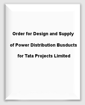 Order for Design and Supply of Power Distribution Busducts for Tata Projects Limited